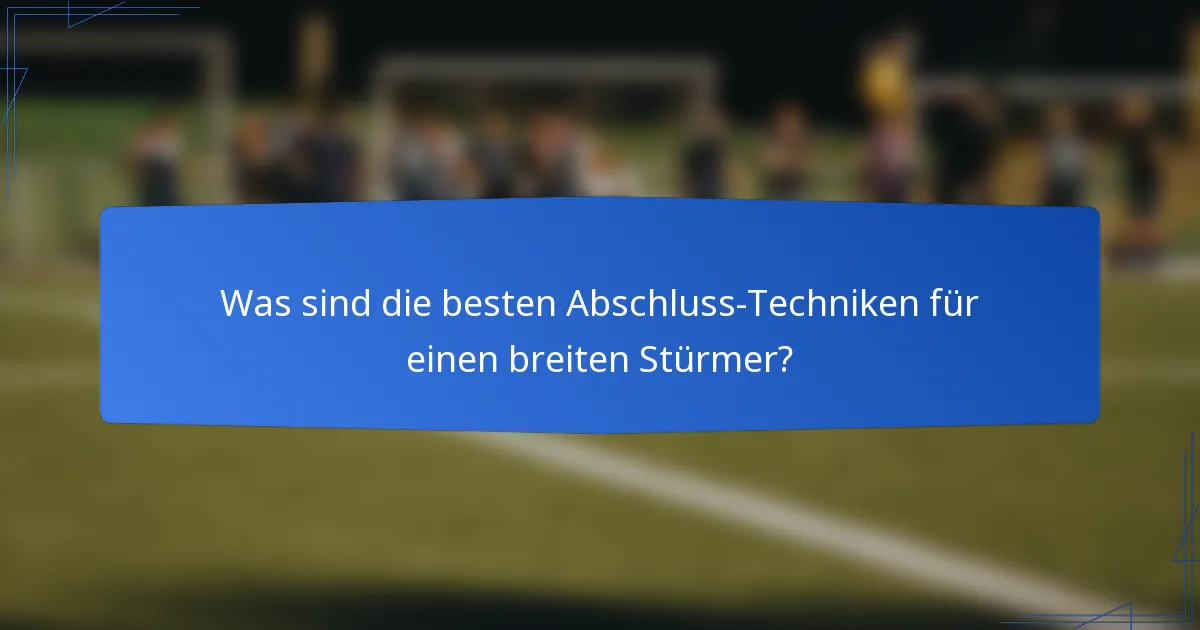 Was sind die besten Abschluss-Techniken für einen breiten Stürmer?