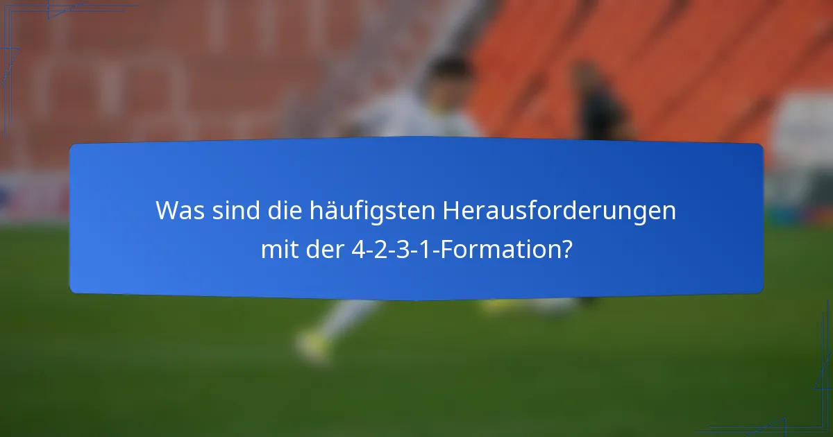 Was sind die häufigsten Herausforderungen mit der 4-2-3-1-Formation?