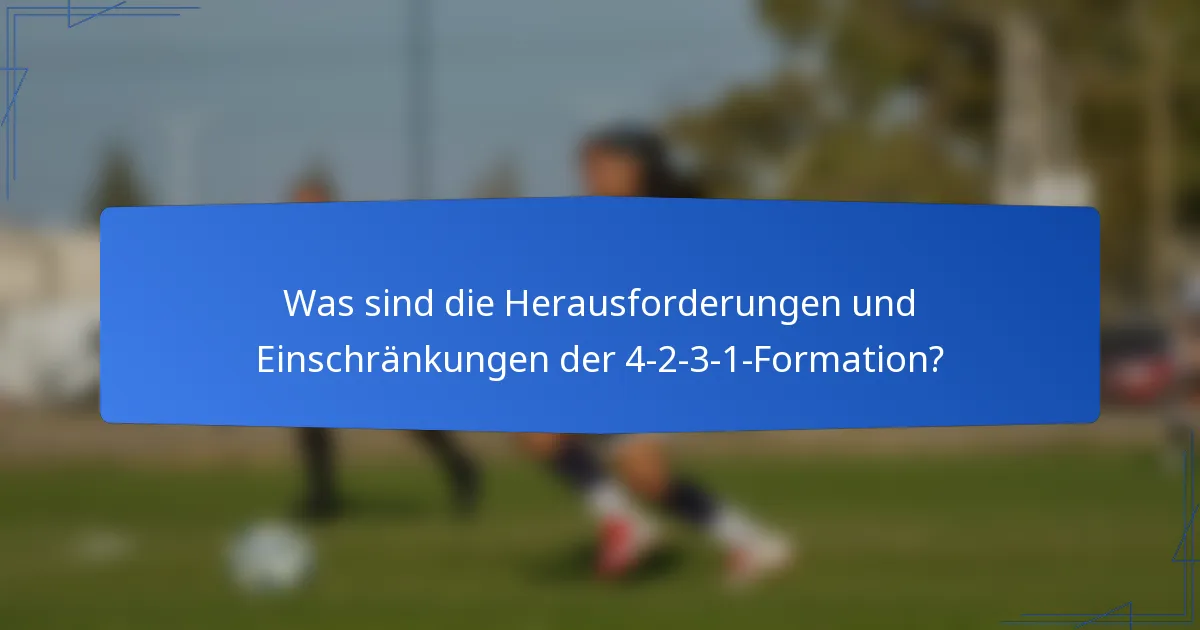 Was sind die Herausforderungen und Einschränkungen der 4-2-3-1-Formation?