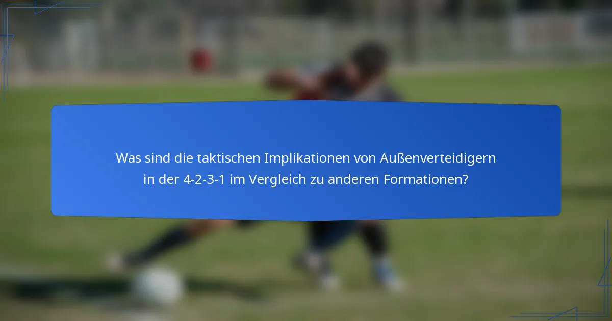 Was sind die taktischen Implikationen von Außenverteidigern in der 4-2-3-1 im Vergleich zu anderen Formationen?