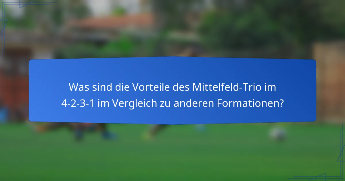 Was sind die Vorteile des Mittelfeld-Trio im 4-2-3-1 im Vergleich zu anderen Formationen?
