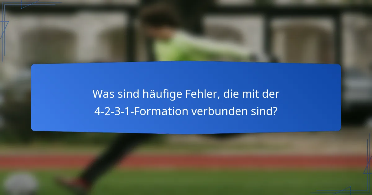 Was sind häufige Fehler, die mit der 4-2-3-1-Formation verbunden sind?