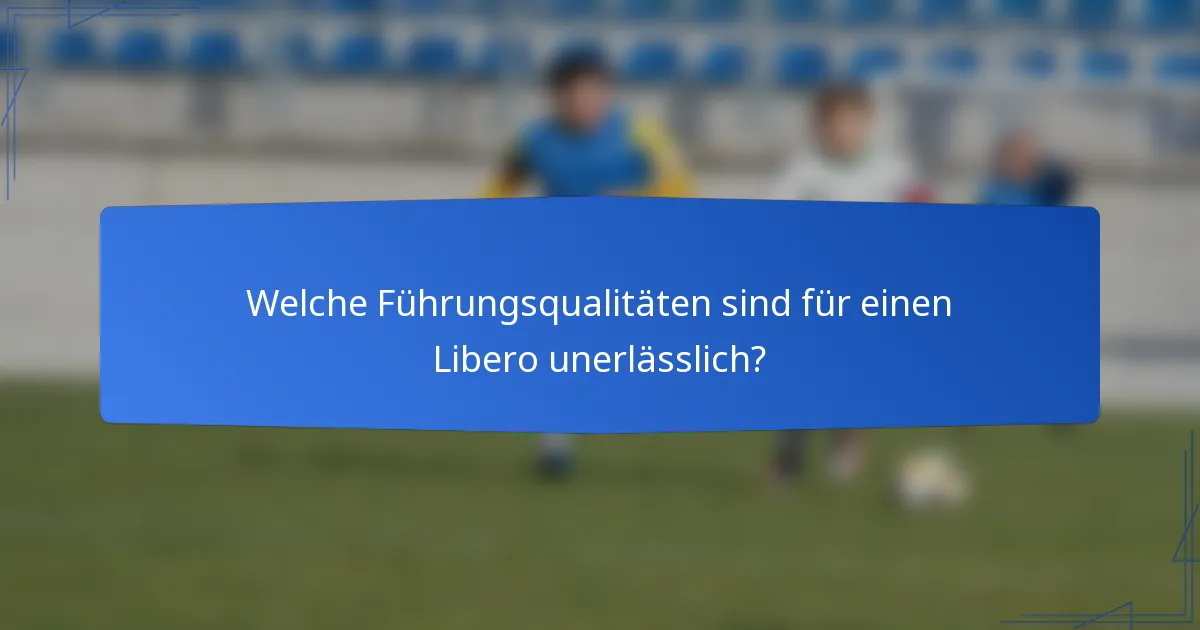 Welche Führungsqualitäten sind für einen Libero unerlässlich?