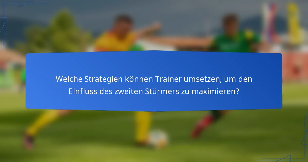 Welche Strategien können Trainer umsetzen, um den Einfluss des zweiten Stürmers zu maximieren?