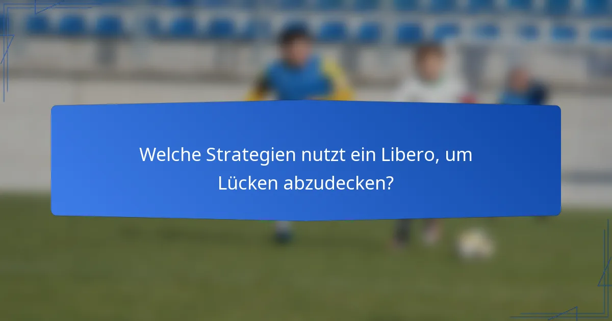 Welche Strategien nutzt ein Libero, um Lücken abzudecken?