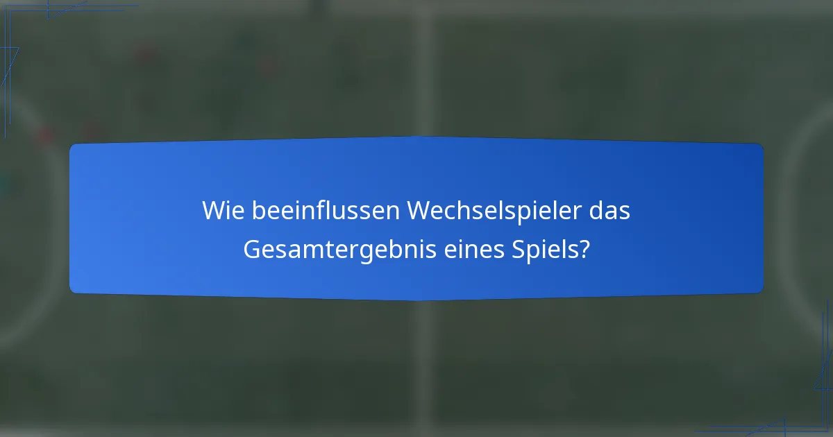 Wie beeinflussen Wechselspieler das Gesamtergebnis eines Spiels?