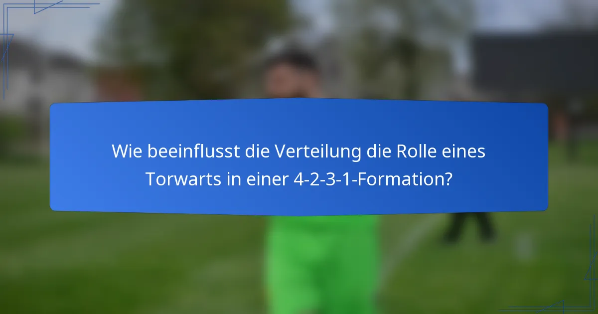 Wie beeinflusst die Verteilung die Rolle eines Torwarts in einer 4-2-3-1-Formation?