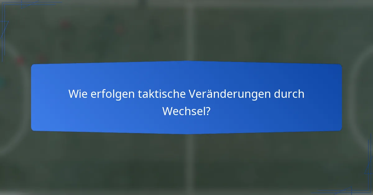 Wie erfolgen taktische Veränderungen durch Wechsel?