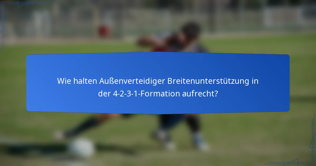 Wie halten Außenverteidiger Breitenunterstützung in der 4-2-3-1-Formation aufrecht?