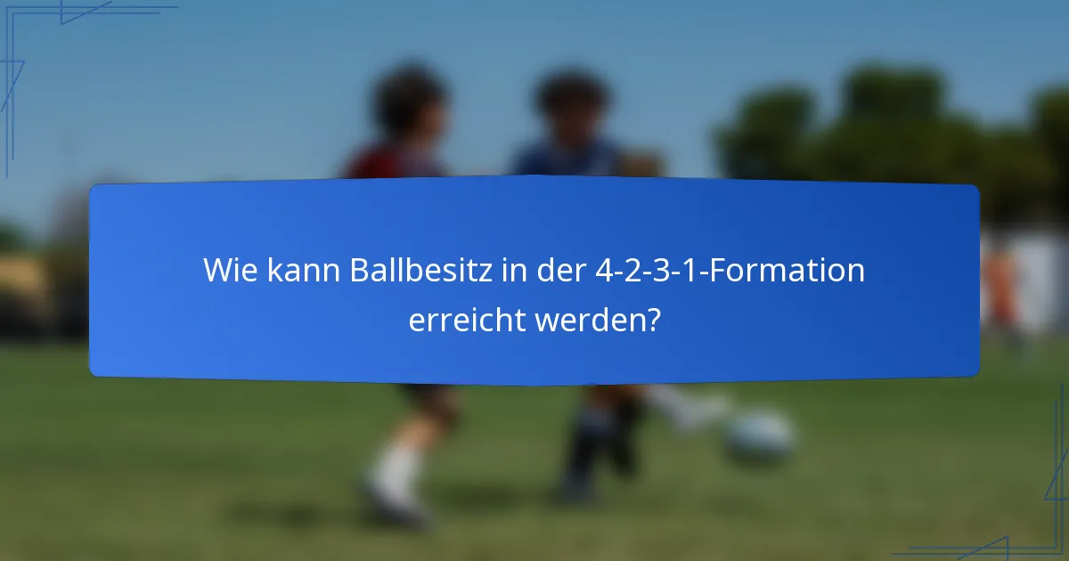 Wie kann Ballbesitz in der 4-2-3-1-Formation erreicht werden?
