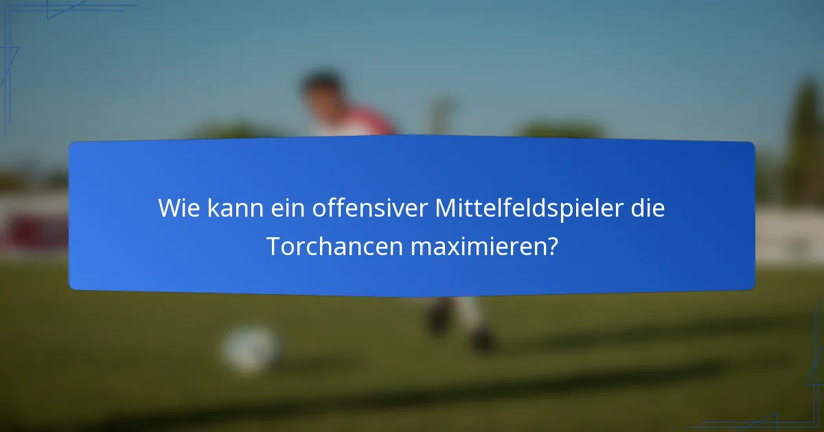 Wie kann ein offensiver Mittelfeldspieler die Torchancen maximieren?