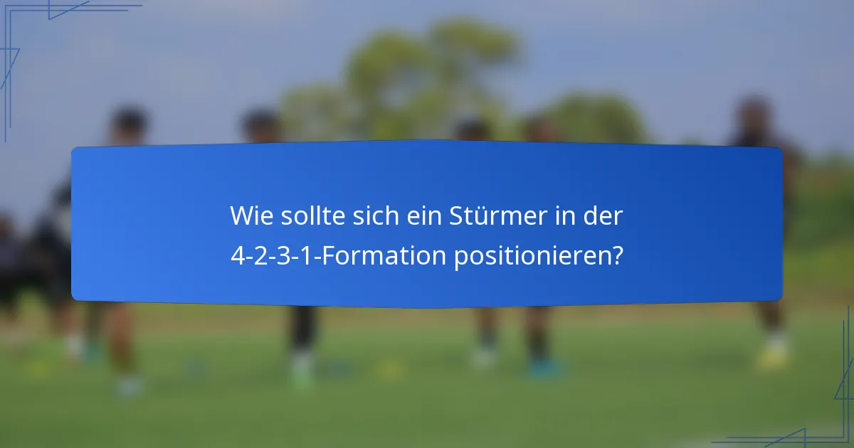 Wie sollte sich ein Stürmer in der 4-2-3-1-Formation positionieren?