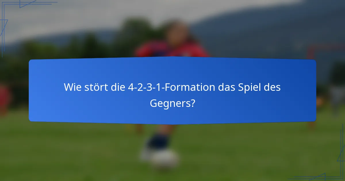 Wie stört die 4-2-3-1-Formation das Spiel des Gegners?