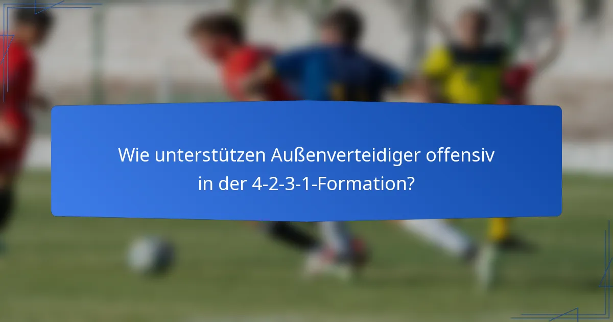 Wie unterstützen Außenverteidiger offensiv in der 4-2-3-1-Formation?