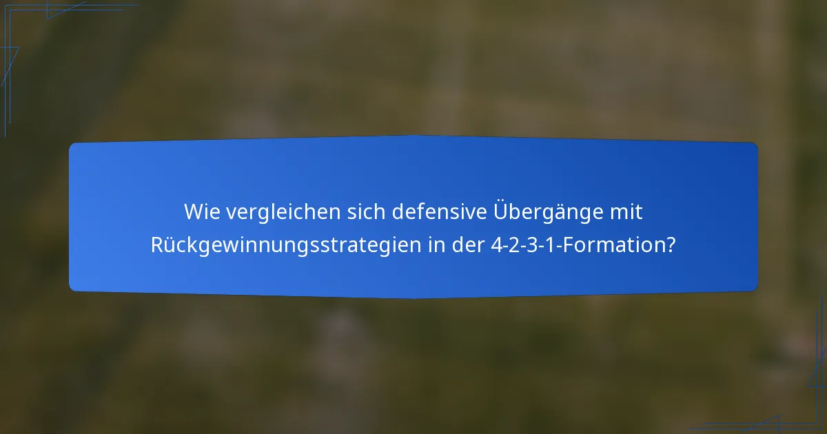 Wie vergleichen sich defensive Übergänge mit Rückgewinnungsstrategien in der 4-2-3-1-Formation?