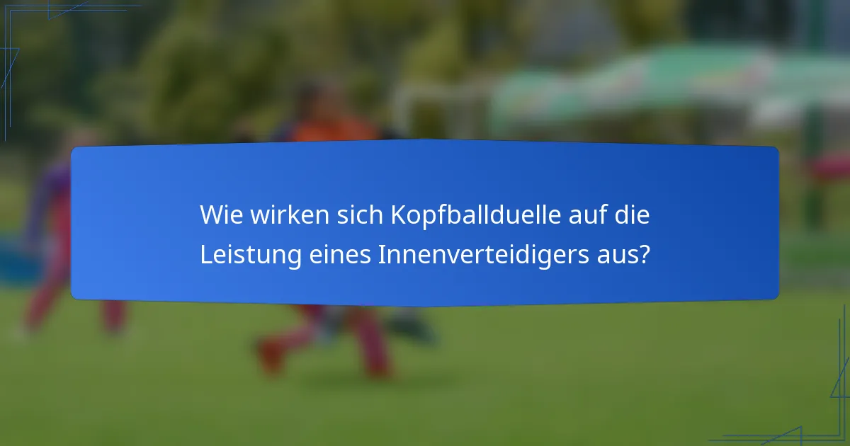 Wie wirken sich Kopfballduelle auf die Leistung eines Innenverteidigers aus?